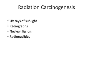 Radiation Carcinogenesis
• UV rays of sunlight
• Radiographs
• Nuclear fission
• Radionuclides
 