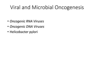 Viral and Microbial Oncogenesis
• Oncogenic RNA Viruses
• Oncogenic DNA Viruses
• Helicobacter pylori
 