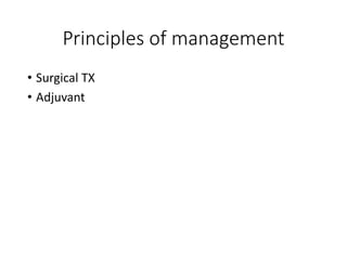 Principles of management
• Surgical TX
• Adjuvant
 
