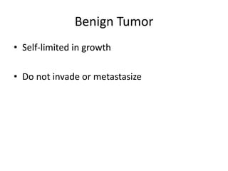 Benign Tumor
• Self-limited in growth
• Do not invade or metastasize
 