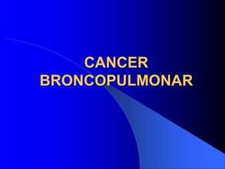 CANCER
BRONCOPULMONAR
 