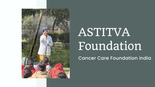 ASTITVA
Foundation
Cancer Care Foundation india
 