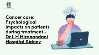 Cancer care:
Psychological
impacts on patients
during treatment -
Dr L H Hiranandani
Hospital Kidney
 