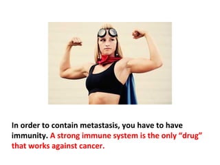 The reports tell people that tumors don’t kill cancer
patients; rather, metastatic illness kills cancer patients.
 