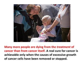 These causes of death are not being attributed to
cancer. This statistical omission makes it appear we are
making progress in the war against cancer.
 