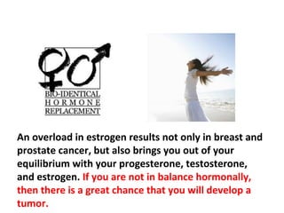 We also have a tremendous amount of radioactive
fallout, and viruses are out of control, along with
pesticides and herbicides, which are xenoestrogens.
 