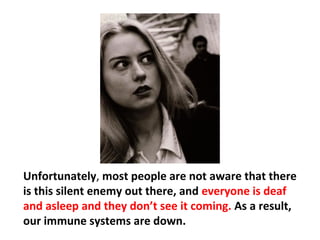 We are being poisoned to death, and we’re being
starved to death in the land of plenty. It’s a slow
poisoning. The chemicals have crept up on us. We
didn’t realize, but now, little by little, one by one,
some of us are starting to wake up.
 