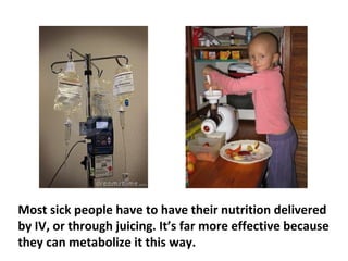 No absorption of nutrients, no nutrition intake, and
you starve to death, even though you are eating.
Starvation leads to disease. Food intolerances clearly
affect those who fall into this category.
 