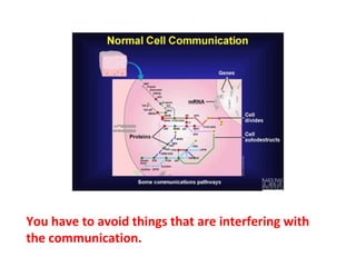 Cellular communication breaks down when the body
is out of balance (whether it’s cancer, autoimmune
disorders or degenerative disease).
 