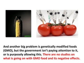 Then we have the inappropriate use of antibiotics in
farmed fish, in beef, in chicken, and hormones being put
into the animals. These hormones are given to animals
to make them fat so they can make more money. There
are estrogenic effects from all the hormones that affect
 