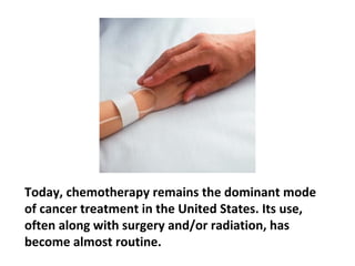 Once a relapse occurs, the chances of a second
remission are remote.
 