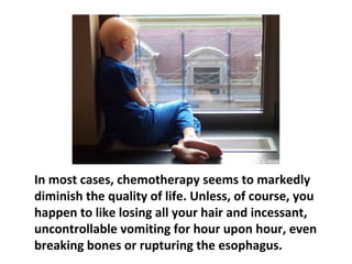 If these are the risks faced by nurses who simply
prepare the injections, what are the dangers to the
patients who have these agents injected or infused
into their veins, or who put them into their mouths
and swallow them?
 