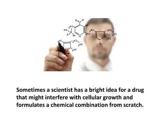 Back in 1950, Congress gave the National Cancer Institute
five million dollars to start a cancer drug development
program. This program has been responsible for most of
the cancer drugs that are now in use.
 