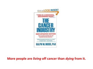 Conventional medicine’s approach to cancer prevention
and treatment is a debilitating, and deadly fraud.
 