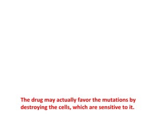 Because all chemotherapeutic drugs are
mutagens themselves, they may actually increase
the rate at which resistant mutants appear.
 