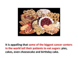 It is imperative, relative to prevention, not to eat
foods that turn into sugar, like pasta, bread, rice,
potatoes. Cancer thrives on sugar.
 