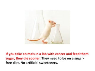 It is appalling that some of the biggest cancer centers
in the world tell their patients to eat sugars: pies,
cakes, even cheesecake and birthday cake.
 