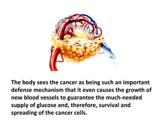 Cancer cells, like all other cells, know that if the body
dies, they will die as well.
 