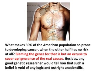 By definition, a cancer cell is a normal, healthy cell that
has undergone genetic mutation to the point that it can
live in an anaerobic surrounding (an environment where
oxygen is not available).
 