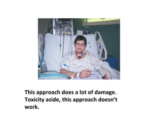 The presumption that cancerous cells must be cut out of
the body was accepted without question. It just made
sense.
 