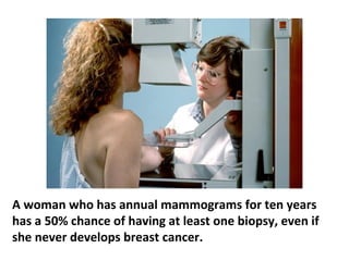 Mammograms are not really that diagnostic and may be
inducing breast cancer, particularly in highly sensitive
women.
 