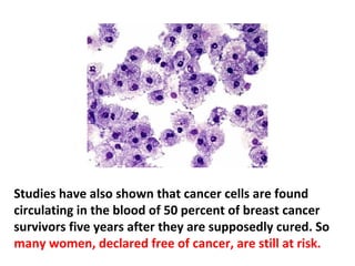 We now know, especially for breast cancers, they are
recurring after even ten years. They often develop lung
cancer after the radiation treatments.
 