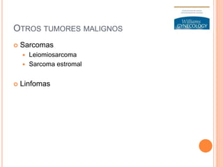 OTROS TUMORES MALIGNOS
 Sarcomas
 Leiomiosarcoma
 Sarcoma estromal
 Linfomas
 