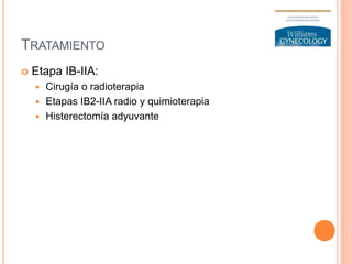 TRATAMIENTO
 Etapa IB-IIA:
 Cirugía o radioterapia
 Etapas IB2-IIA radio y quimioterapia
 Histerectomía adyuvante
 