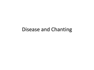 Disease and Chanting
 