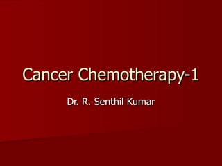 Cancer Chemotherapy-1 Dr. R. Senthil Kumar 