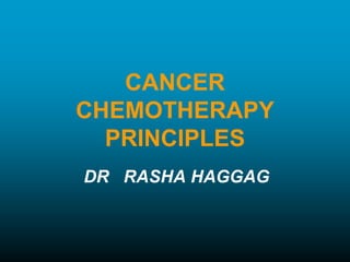 CANCER
CHEMOTHERAPY
PRINCIPLES
DR RASHA HAGGAG

 