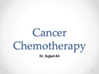 Cancer
Chemotherapy
Dr. Sajjad Ali
 