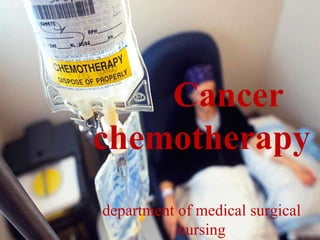 Cancer
chemotherapy
department of medical surgical
nursing
 