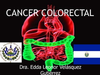 CANCER COLORECTAL




  Dra. Edda Leonor Velásquez
           Gutiérrez
 