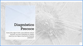 Contoso
P a c o t e s
Opção 2 de Divisor
de Seção
Lorem ipsum dolor sit ame
adipiscing elit
Diagnóstico
Precoce
Você já fez algum teste, para detectar câncer
de boca, em que o dentista ou médico
examina sua língua e bochechas fazendo
palpação?
3
 