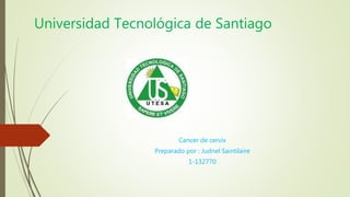 Universidad Tecnológica de Santiago
Cancer de cervix
Preparado por : Judnel Saintilaire
1-132770
 