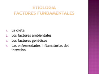 Etiologiafactores fundamentalesLa dietaLos factores ambientalesLos factores genéticosLas enfermedades inflamatorias del intestino