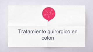 Tratamiento quirúrgico en
colon
 