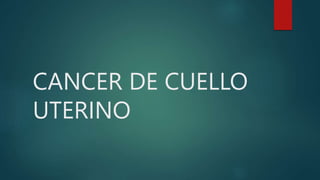CANCER DE CUELLO
UTERINO
 
