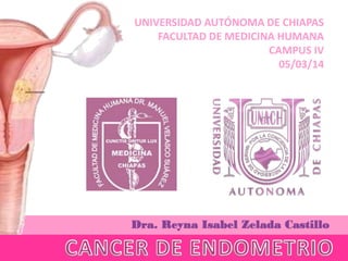 UNIVERSIDAD AUTÓNOMA DE CHIAPAS
FACULTAD DE MEDICINA HUMANA
CAMPUS IV
05/03/14
Dra. Reyna Isabel Zelada Castillo
 