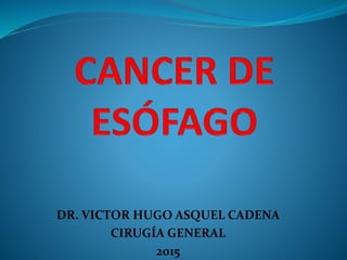 DR. VICTOR HUGO ASQUEL CADENA
CIRUGÍA GENERAL
2015
 