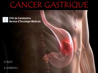 CANCER GASTRIQUE
CHU de Constantine
Service d’Oncologie Médicale
Pr. FILALI T.
Dr. ALI BOUKHALFA S.
 