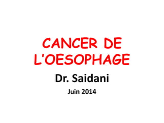 CANCER DE
L’OESOPHAGE
Dr. Saidani
Juin 2014
 
