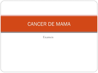 Examen CANCER DE MAMA 
