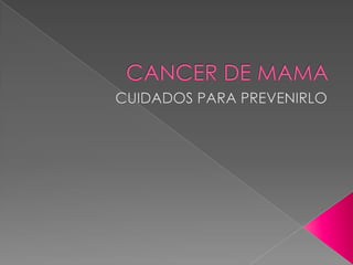 CANCER DE MAMA CUIDADOS PARA PREVENIRLO 