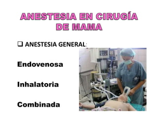  ANESTESIA GENERAL:

Endovenosa

Inhalatoria

Combinada
 
