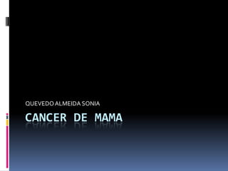 CANCER DE MAMA
QUEVEDOALMEIDA SONIA
 