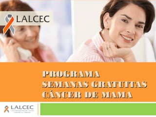 PROGRAMAPROGRAMA
SEMANAS GRATUITASSEMANAS GRATUITAS
CÁNCER DE MAMACÁNCER DE MAMA
 