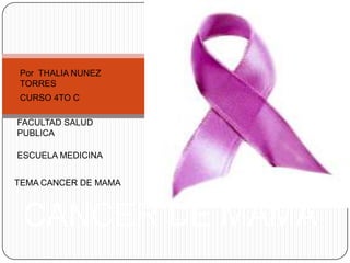 Por THALIA NUNEZ
TORRES
CURSO 4TO C
FACULTAD SALUD
PUBLICA
ESCUELA MEDICINA
TEMA CANCER DE MAMA

CANCER DE MAMA

 