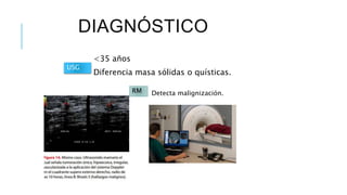 DIAGNÓSTICO
<35 años
Diferencia masa sólidas o quísticas.
USG
RM Detecta malignización.
 